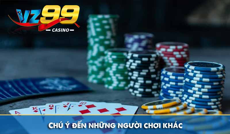 Chia sẻ mẹo chơi Poker hay, dễ vận dụng cho tân thủ 9 Chú ý đến những người chơi khác