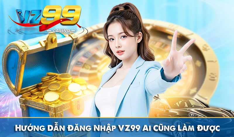 Hướng Dẫn Đăng Nhập VZ99 Ai Cũng Làm Được